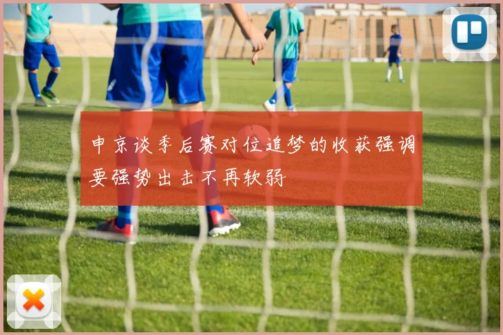 申京谈季后赛对位追梦的收获强调要强势出击不再软弱