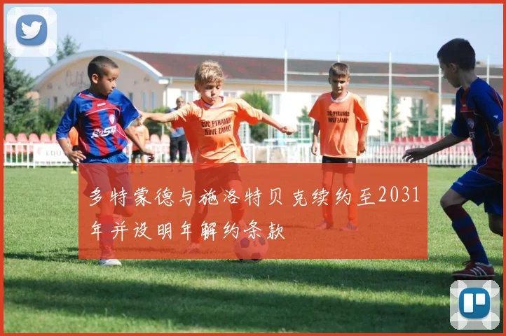 多特蒙德与施洛特贝克续约至2031年并设明年解约条款